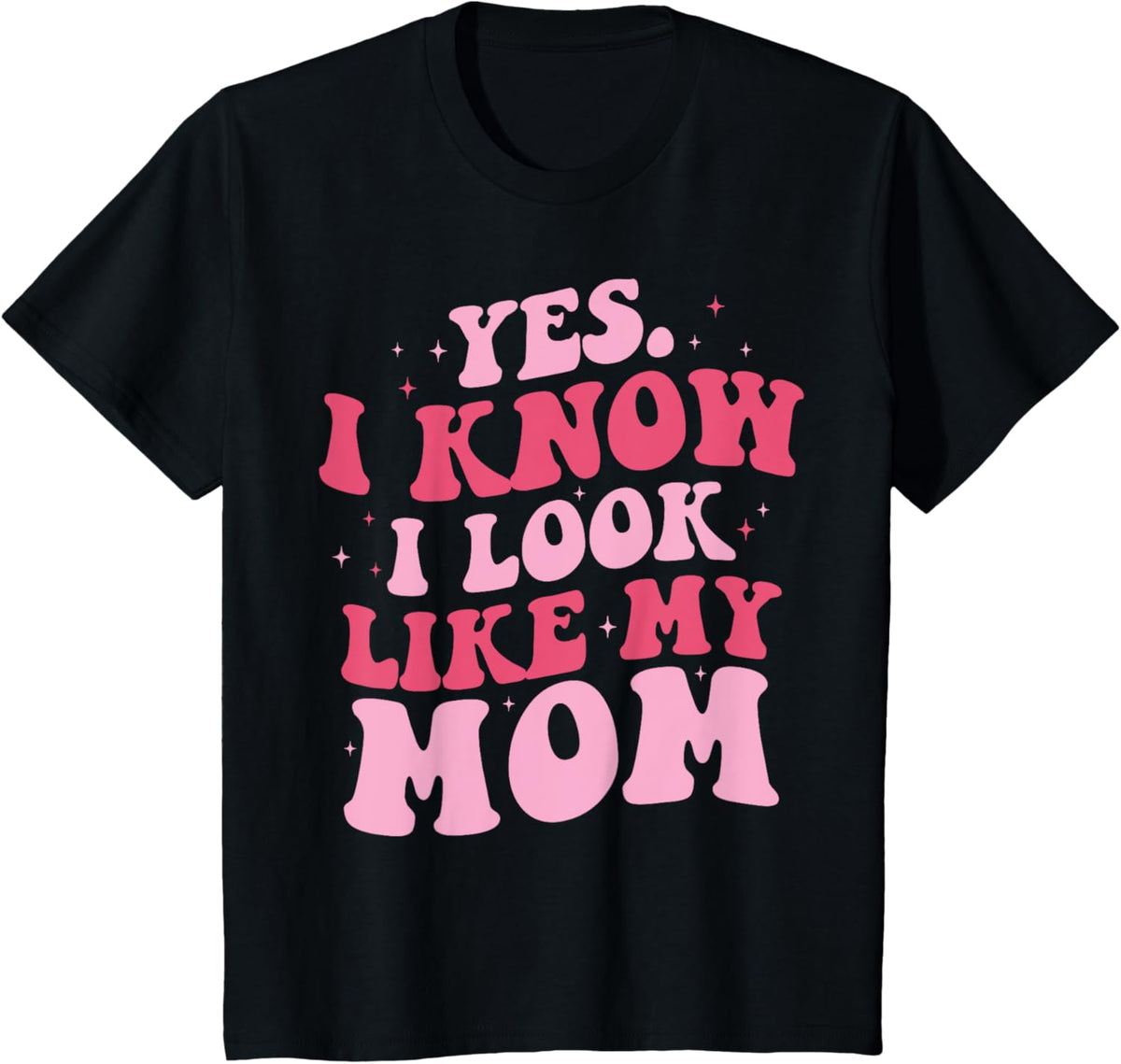 Yes I Know I Look Like My Mom Funny Daughter Mother's Day